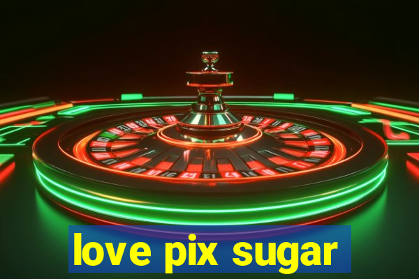 love pix sugar